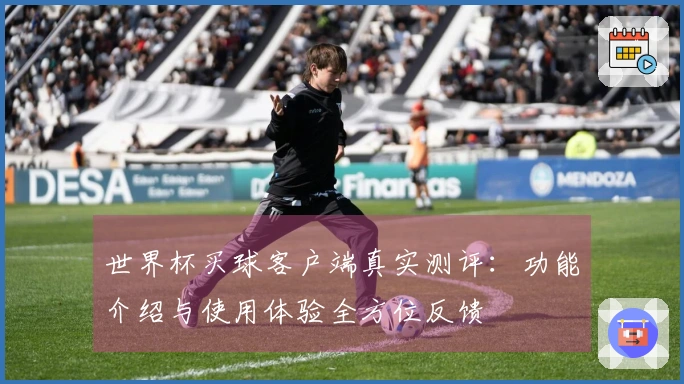 世界杯买球客户端真实测评：功能介绍与使用体验全方位反馈