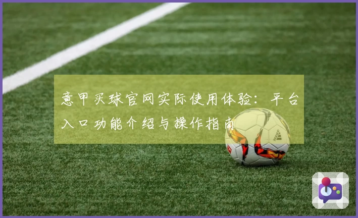 意甲买球官网实际使用体验：平台入口功能介绍与操作指南