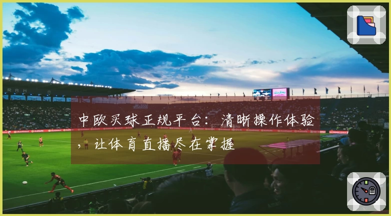 中欧买球正规平台：清晰操作体验，让体育直播尽在掌握