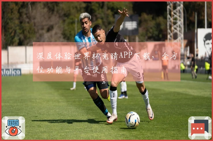 深度体验世界杯竞猜APP下载,全方位功能与平台使用指南